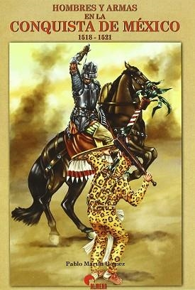 HOMBRES Y ARMAS EN LA CONQUISTA DE MEXICO | 9788493071387 | MARTIN GOMEZ, PABLO