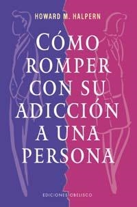 COMO ROMPER CON SU ADICCION A UNA PERSONA | 9788477208907 | HALPERN, HOWARD M.