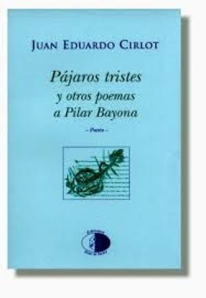 PAJAROS TRISTES Y OTROS POEMAS A PILAR BAYONA | 9788495399236 | CIRLOT, JUA EDUARDO