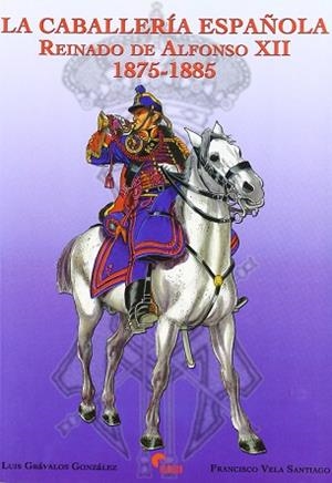 CABALLERIA ESPAÑOLA REINADO DE ALFONSO XII, LA | 9788493228415 | GRAVALOS GONZALEZ, LUIS
