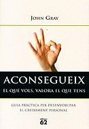ACONSEGUEIX EL QUE VOLS VALORA EL QUE TENS | 9788429751345 | GRAY, JOHN