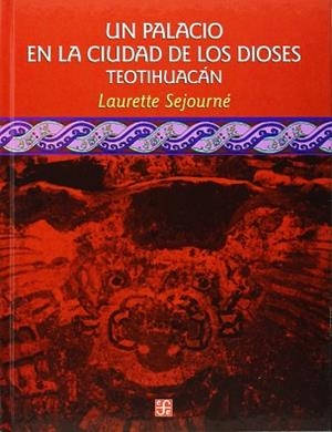 UN PALACIO EN LA CIUDAD DE LOS DIOSES TEOTIHUACAN | 9789681658236 | SEJOURNE, LAURETTE