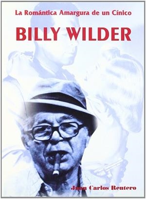 BILLY WILDER LA ROMANTICA AMARGURA DE UN CINICO | 9788495121042 | RENTERO, JUAN CARLOS