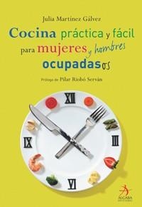 COCINA PRACTICA Y FACIL PARA MUJERES Y HOMBRES OCUPADAS/OS | 9788496107540 | MARTINEZ GALVEZ, JULIA