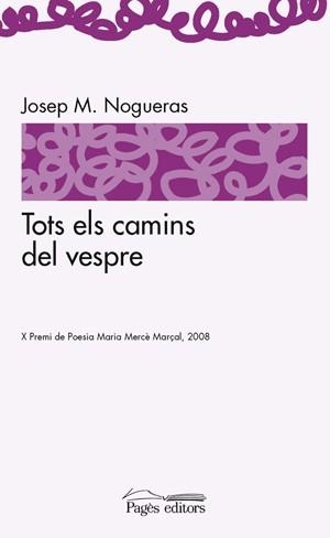 TOTS ELS CAMINS DEL VESPRE (PREMI POESIA 08 Mº MERCE MARÇAL) | 9788497796361 | NOGUERAS, JOSEP M.
