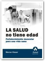 SALUD NO TIENE EDAD LA: FORTALECIMIENTO MUSCULAR PARA ... | 9788497351072 | KIESER, WERNER
