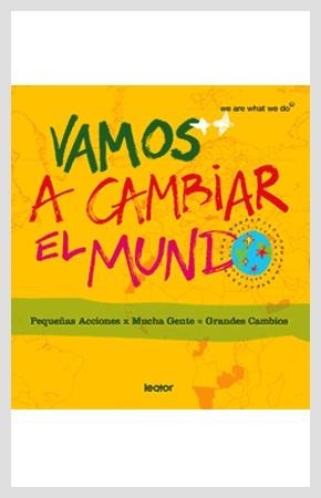 VAMOS A CAMBIAR EL MUNDO: PEQUEÑAS ACCIONES X MUCHA GENTE = | 9788493554552 | AA.VV.