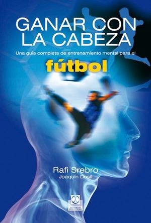 GANAR CON LA CABEZA GUIA DE ENTRENAMIENTO MENTAL DE FUTBOL | 9788480197229 | SREBRO, RAFI / DOSIL, JOAQUIN