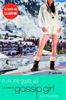GOSSIP GIRL: A  MI ME GUSTA ASI | 9788496693203 | VON ZIEGESAR, CECILY