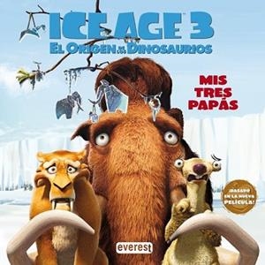ICE AGE 3 EL ORIGEN DE LOS DINOSAURIOS: MIS TRES PAPAS | 9788444163727 | AA.VV.