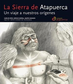 SIERRA DE ATAPUERCA LA ( UN VIAJE A NUESTROS ORIGENES ) | 9788444101927 | DIEZ, CARLOS / MORAL, SERGIO / NAVAZO, MARTA