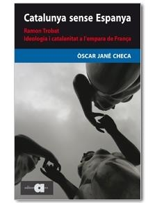 CATALUNYA SENSE ESPANYA RAMON TROBAT IDEOLOGIA I CATALANITAT | 9788492542161 | JANE CHECA, OSCAR