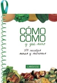 COMO COMO Y QUE SANO 370 RECETAS SANAS Y SABROSAS | 9788480166874 | LAROUSSE