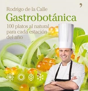 GASTROBOTANICA 100 PLATOS AL NATURAL PARA CADA ESTACION | 9788484609025 | DE LA CALLE, RODRIGO