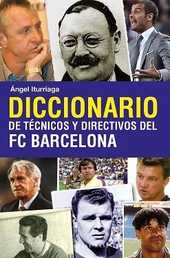 DICCIONARIOS DE TECNICOS Y DIRECTIVOS DEL FC BARCE | 9788493916114 | ITURRIAGA, ÁNGEL