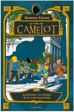 TRIBU DE CAMELOT:CARLOTA I EL MISTERI DE LA CASA ENCANTADA | 9788499322605 | LIENAS, GEMMA