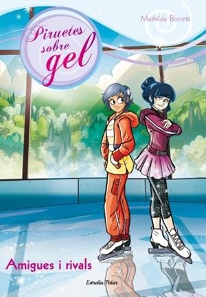 PIRUETES SOBRE GEL: AMIGUES I RIVALS | 9788499329000 | MAHILDE BONETTI