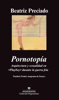PORNOTOPIA ARQUITECTURA Y SEXUALIDAD EN PLAYBOY DURANTE ... | 9788433963123 | PRECIADO, BEATRIZ