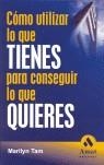COMO UTILIZAR LO QUE TIENES PARA CONSEGUIR LO QUE QUIERES | 9788497352062 | MARILYN TAM