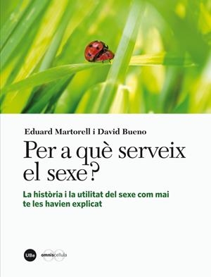 PER A QUÈ SERVEIX EL SEXE? LA HISTÒRIA I LA UTILITAT DEL SEXE COM MAI TE LES HAV | 9788447536245 | MARTORELL SABATÉ, EDUARD/BUENO I TORRENS, DAVID