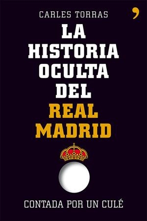 HISTORIA OCULTA DEL REAL MADRID CONTADA POR UN CULÉ | 9788499982427 | CARLES TORRAS/CARLES TORRAS DALMAU