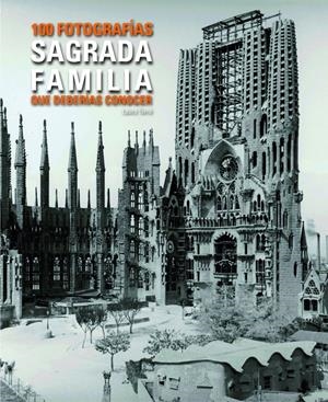 SAGRADA FAMILIA. 100 FOTOS QUE HAS DE CONÈIXER. | 9788497859455 | LAURA TERRÉ