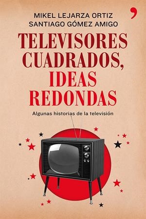 TELEVISORES CUADRADOS, IDEAS REDONDAS | 9788499982281 | MIKEL LEJARZA/SANTIAGO GÓMEZ AMIGO