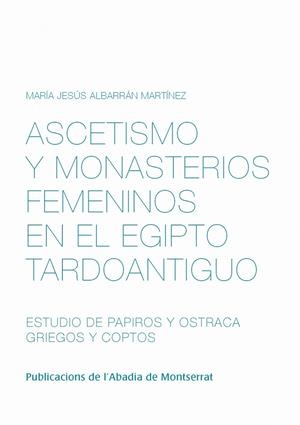 ASCETISMO Y MONASTERIOS FEMENINOS EN EL EGIPTO TARDOANTIGUO. ESTUDIO DE PAPIROS | 9788498834659 | ALBARRÁN MARTÍNEZ, MARÍA JESÚS