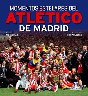 MOMENTOS ESTELARES DEL ATLÉTICO DE MADRID | 9788497858779 | MOISÉS RUIZ