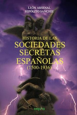 HISTORIA DE LAS SOCIEDADES SECRETAS ESPAÑOLAS (1500-1936) | 9788415819301 | ARSENAL, LEÓN/SANCHIZ, HIPÓLITO