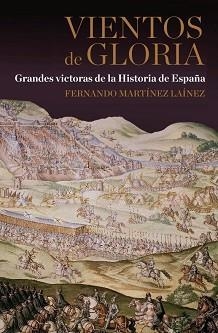 VIENTOS DE GLORIA GRANDES VICTORIAS DE LA HISTORIA DE ESPAÑA | 9788467035605 | FERNANDO MARTINEZ LAINEZ