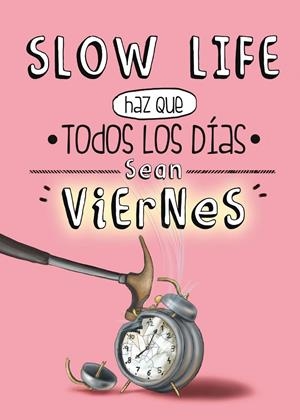 SLOW LIFE. HAZ QUE TODOS LOS DÍAS SEAN VIERNES | 9788497859950 | AA. VV.