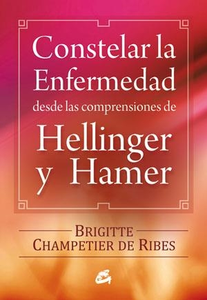 CONSTELAR LA ENFERMEDAD DESDE LAS COMPRENSIONES DE HELLINGER Y HAMER | 9788484454090 | CHAMPETIER DE RIBES, BRIGITTE