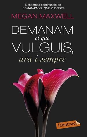 DEMANA'M EL QUE VULGUIS, ARA I SEMPRE | 9788499308616 | MEGAN MAXWELL