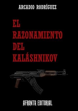 RAZONAMIENTO DEL KALASHNIKOV | 9788494258107 | RODRIGUEZ, ARCADIO
