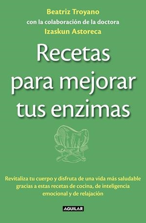 RECETAS PARA MEJORAR TUS ENZIMAS | 9788403013834 | TROYANO DIAZ, BEATRIZ/ASTORECA NAVERAN, IZASKUN