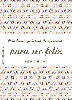 CUADERNO PRÁCTICO DE EJERCICIOS PARA SER FELIZ | 9788408151968 | BELTRÁN PUEYO, ANTONIO