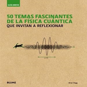 GUÍA BREVE. 50 TEMAS FASCINANTES DE LA FÍSICA CUÁNTICA | 9788498018080 | CLEGG, BRIAN