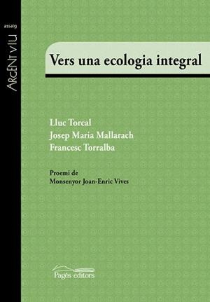 VERS UNA ECOLOGIA INTEGRAL | 9788499758510 | TORCAL SIERRA, LLUC / MALLARACH CARRERA, JOSEP MARIA / TORRALBA ROSELLÓ, FRANCESC