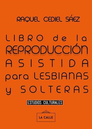 LIBRO DE LA REPRODUCCIÓN ASISTIDA PARA LESBIANAS Y SOLTERAS | 9788416164448 | CEDIEL SÁEZ, RAQUEL