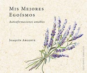 MIS MEJORES EGOÍSMOS | 9788491114017 | ARGENTE, JOAQUIN