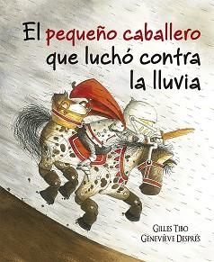 PEQUEÑO CABALLERO QUE LUCHÓ CONTRA LA LLUVIA, EL | 9788491452089 | TIBO, GILLES/DESPRÉS, GENEVIEVE