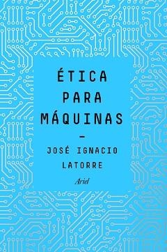 ÉTICA PARA MÁQUINAS | 9788434429659 | LATORRE, JOSÉ IGNACIO