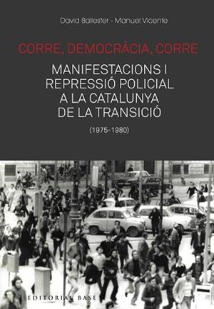CORRE, DEMOCRÀCIA, CORRE. MOBILITZACIÓ I REPRESSIÓ A LA CATALUNYA DE LA TRANSICI | 9788417759476 | BALLESTER, DAVID / VICENTE, MANUEL