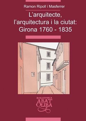 ARQUITECTE L'ARQUITECTURA I LA CIUTAT L' (GIRONA 1760-1835) | 9788484157519 | RIPOLL I MASFERRER, RAMON