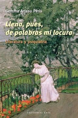 LLENA PUES DE PALABRAS MI LOCURA LITERATURA Y PSIQUIATRIA | 9788492437306 | ARTASU PERIS, GEMMA