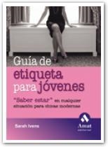 GUIA DE ETIQUETA PARA JOVENES ( SABER ESTAR ... ) | 9788497352901 | IVENS, SARAH
