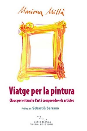 VIATGE PER LA PINTURA CLAUS PER ENTENDRE L'ART ... | 9788483305669 | MILLA, MARIONA