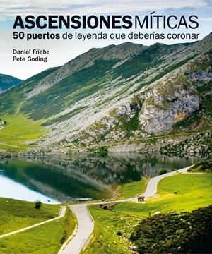 ASCENSIONES MÍTICAS. 50 PUERTOS DE LEYENDA QUE DEBERÍAS CORONAR | 9788497858618 | DANIEL FRIEBE / PETE GODING