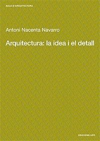 ARQUITECTURA LA IDEA I EL DETALL | 9788483015889 | NACENTA NAVARRO, ANTONI